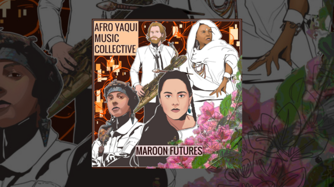 Afro Yaqui Music Collective's album, "Maroon Futures"